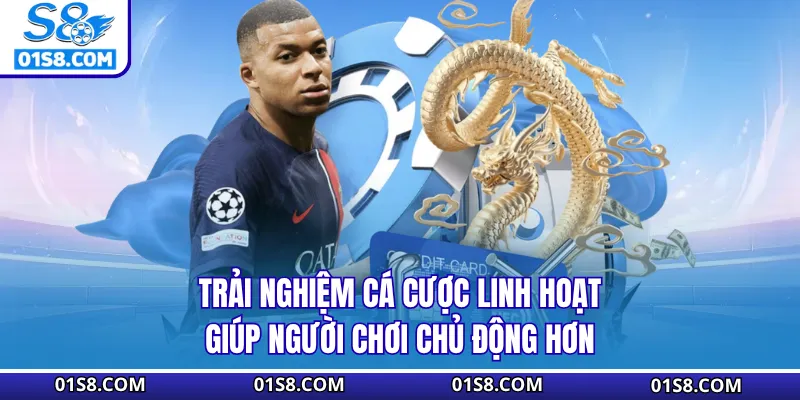 Trải nghiệm cá cược linh hoạt giúp người chơi chủ động hơn